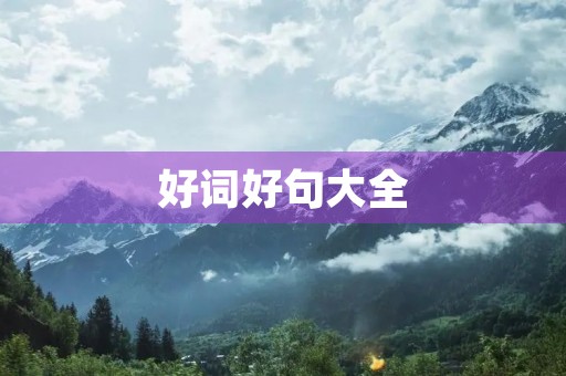 好词好句大全(要书名)?好词好句大全(要书名)四年级 好词好句大全(要书名)?好词好句大全(要书名)四年级