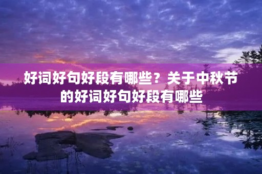 好词好句好段有哪些？关于中秋节的好词好句好段有哪些