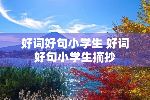 好词好句小学生 好词好句小学生摘抄 好词好句小学生 好词好句小学生摘抄