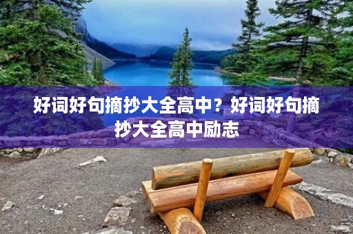 好词好句摘抄大全高中？好词好句摘抄大全高中励志