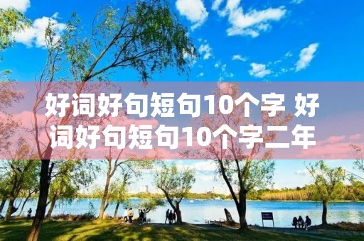 好词好句短句10个字 好词好句短句10个字二年级 好词好句短句10个字 好词好句短句10个字二年级