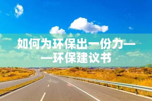 如何为环保出一份力——环保建议书