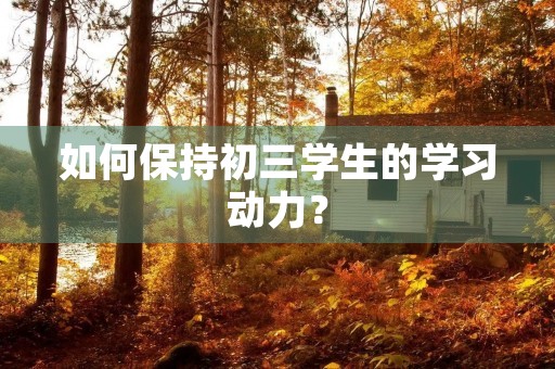 如何保持初三学生的学习动力？