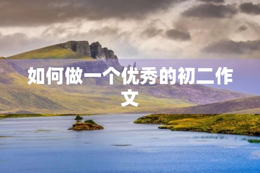 如何做一个优秀的初二作文 如何做一个优秀的初二作文