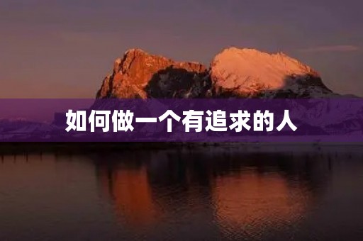 如何做一个有追求的人 如何做一个有追求的人