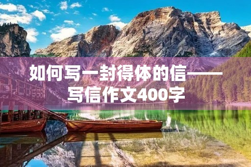 如何写一封得体的信——写信作文400字