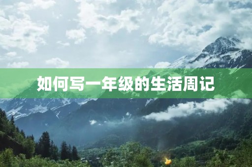 如何写一年级的生活周记 如何写一年级的生活周记