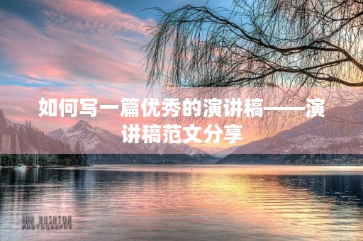 如何写一篇优秀的演讲稿——演讲稿范文分享