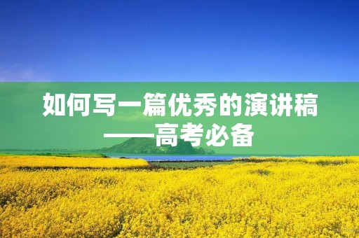 如何写一篇优秀的演讲稿——高考必备