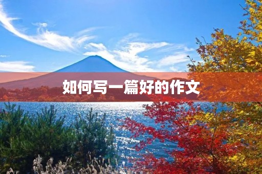 如何写一篇好的作文 如何写一篇好的作文