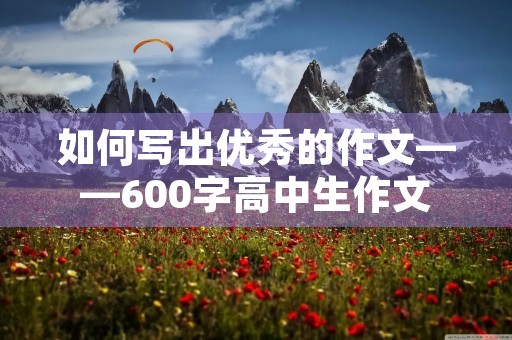 如何写出优秀的作文——600字高中生作文