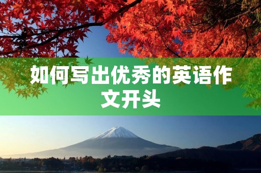 如何写出优秀的英语作文开头 如何写出优秀的英语作文开头