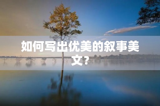 如何写出优美的叙事美文？