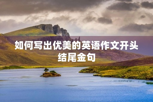如何写出优美的英语作文开头结尾金句