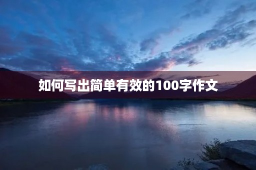 如何写出简单有效的100字作文 如何写出简单有效的100字作文