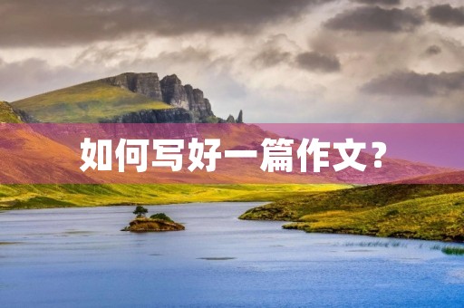如何写好一篇作文？