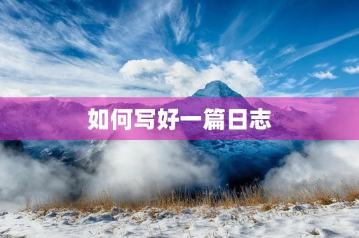 如何写好一篇日志