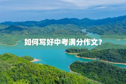 如何写好中考满分作文？