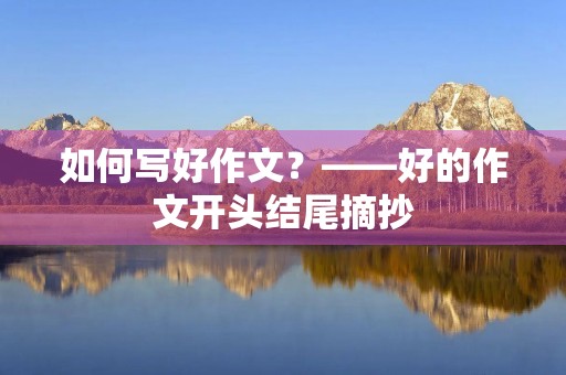 如何写好作文？——好的作文开头结尾摘抄