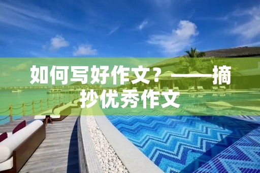 如何写好作文?——摘抄优秀作文 如何写好作文?——摘抄优秀作文
