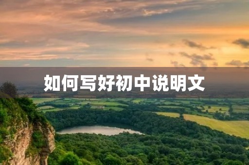 如何写好初中说明文 如何写好初中说明文
