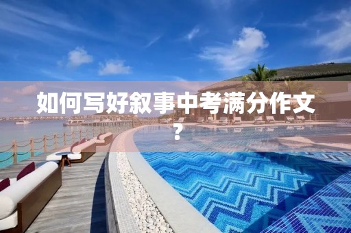 如何写好叙事中考满分作文？