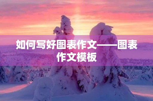 如何写好图表作文——图表作文模板