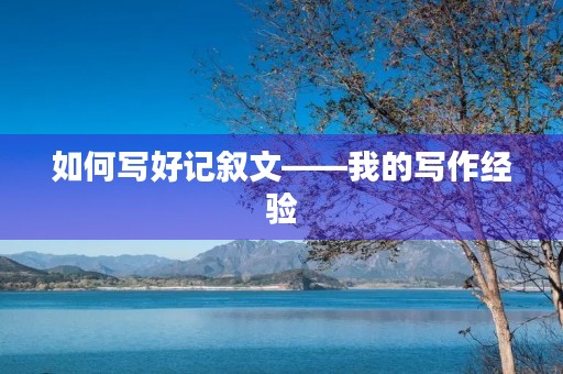 如何写好记叙文——我的写作经验