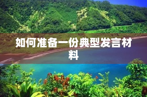 如何准备一份典型发言材料 如何准备一份典型发言材料