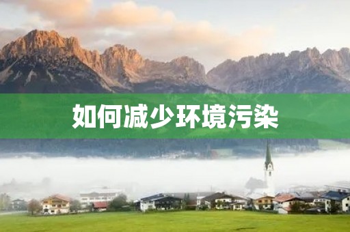 如何减少环境污染 如何减少环境污染