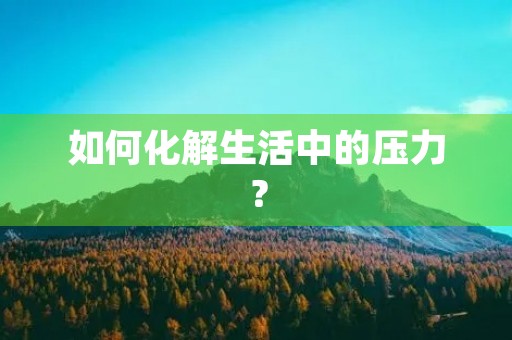 如何化解生活中的压力？