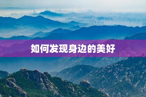如何发现身边的美好 如何发现身边的美好