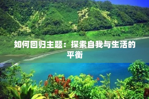 如何回归主题：探索自我与生活的平衡