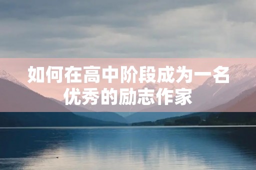 如何在高中阶段成为一名优秀的励志作家