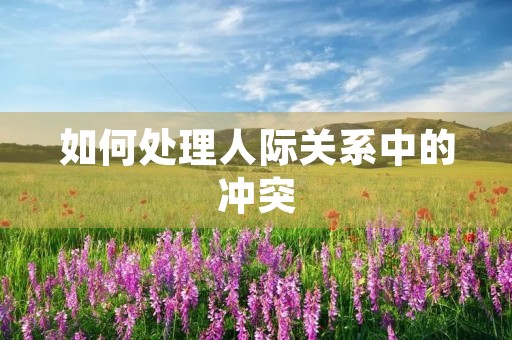 如何处理人际关系中的冲突