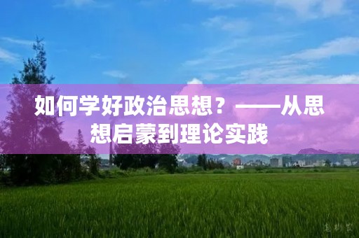 如何学好政治思想？——从思想启蒙到理论实践