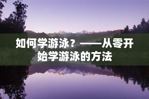 如何学游泳？——从零开始学游泳的方法