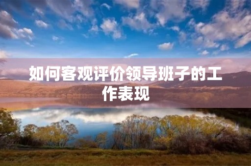 如何客观评价领导班子的工作表现