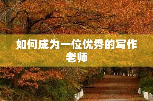 如何成为一位优秀的写作老师