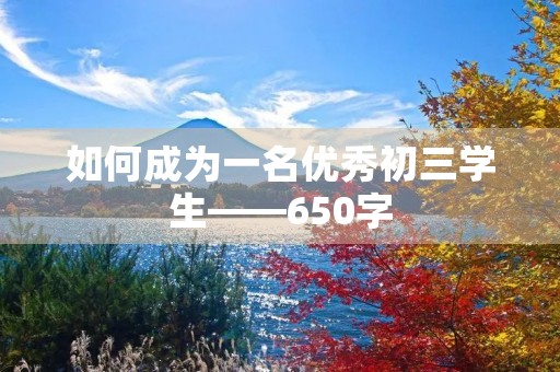 如何成为一名优秀初三学生——650字 如何成为一名优秀初三学生——650字