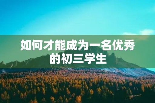 如何才能成为一名优秀的初三学生