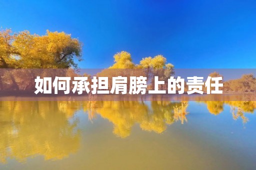 如何承担肩膀上的责任 如何承担肩膀上的责任