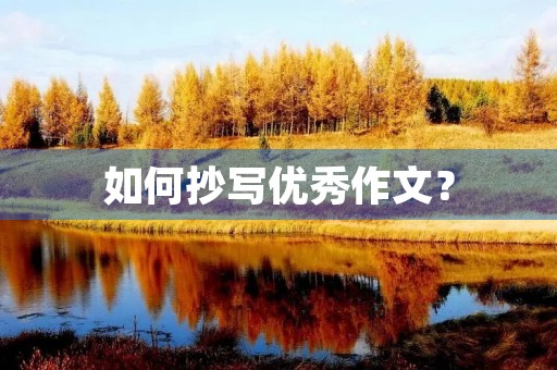 如何抄写优秀作文? 如何抄写优秀作文?