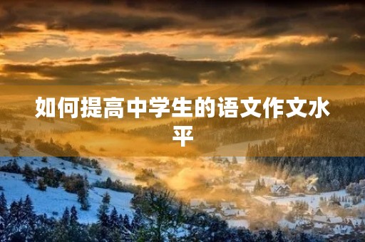如何提高中学生的语文作文水平