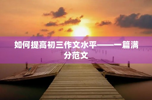 如何提高初三作文水平——一篇满分范文