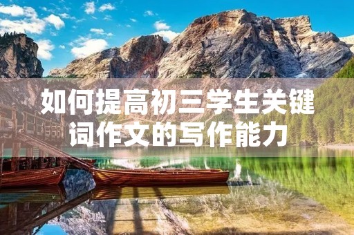 如何提高初三学生关键词作文的写作能力
