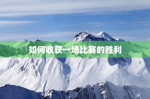 如何收获一场比赛的胜利 如何收获一场比赛的胜利