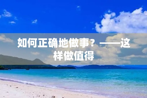 如何正确地做事？——这样做值得