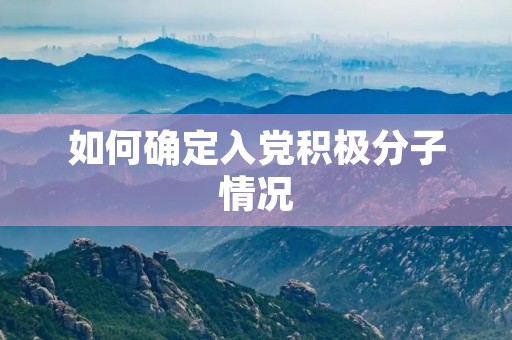 如何确定入党积极分子情况