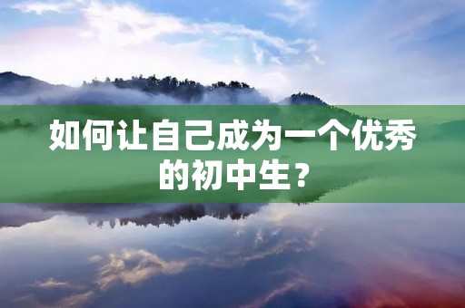 如何让自己成为一个优秀的初中生？